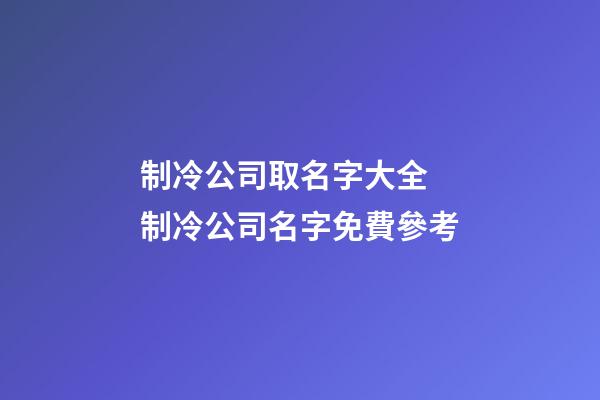 制冷公司取名字大全 制冷公司名字免費參考